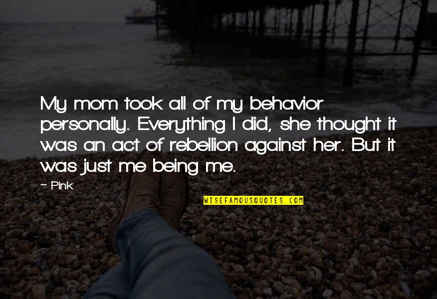 My Mom Is My Everything Quotes By Pink: My mom took all of my behavior personally.