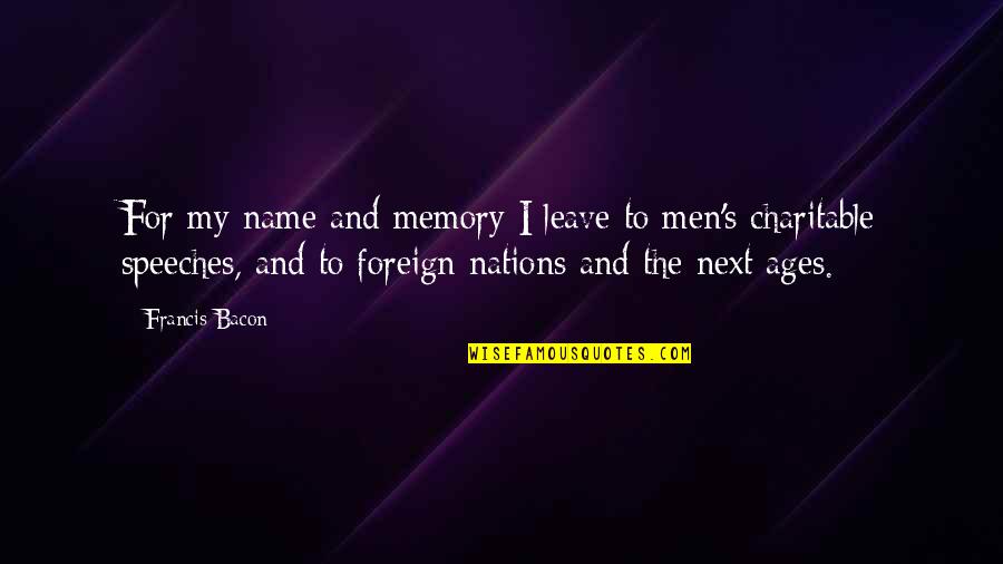 My Name Is Memory Quotes By Francis Bacon: For my name and memory I leave to