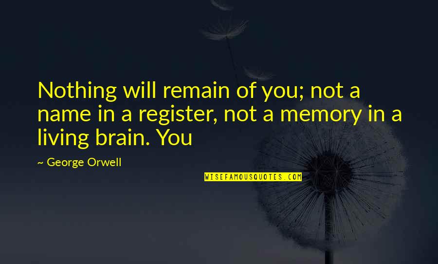 My Name Is Memory Quotes By George Orwell: Nothing will remain of you; not a name