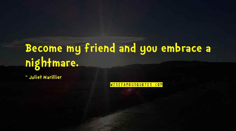 My Nightmare Quotes By Juliet Marillier: Become my friend and you embrace a nightmare.