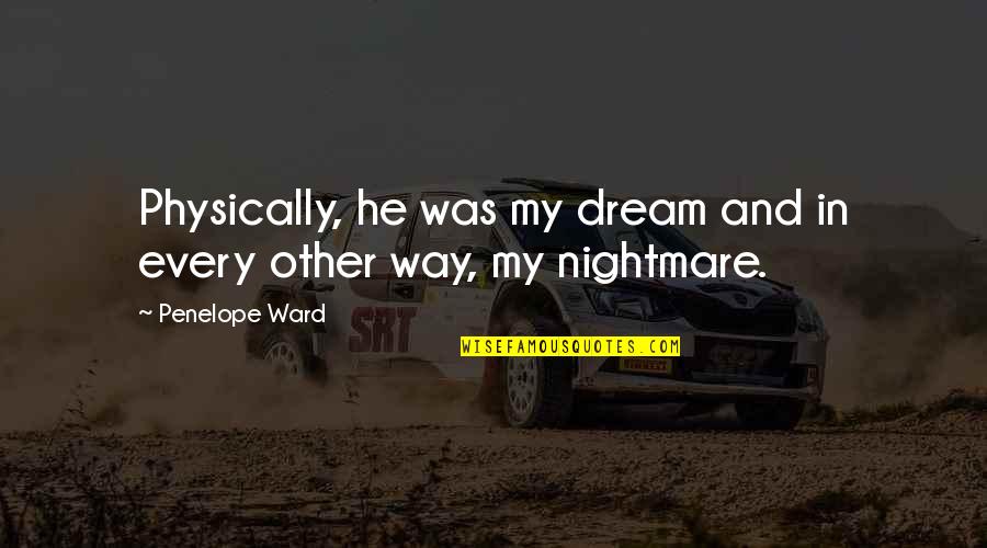 My Nightmare Quotes By Penelope Ward: Physically, he was my dream and in every