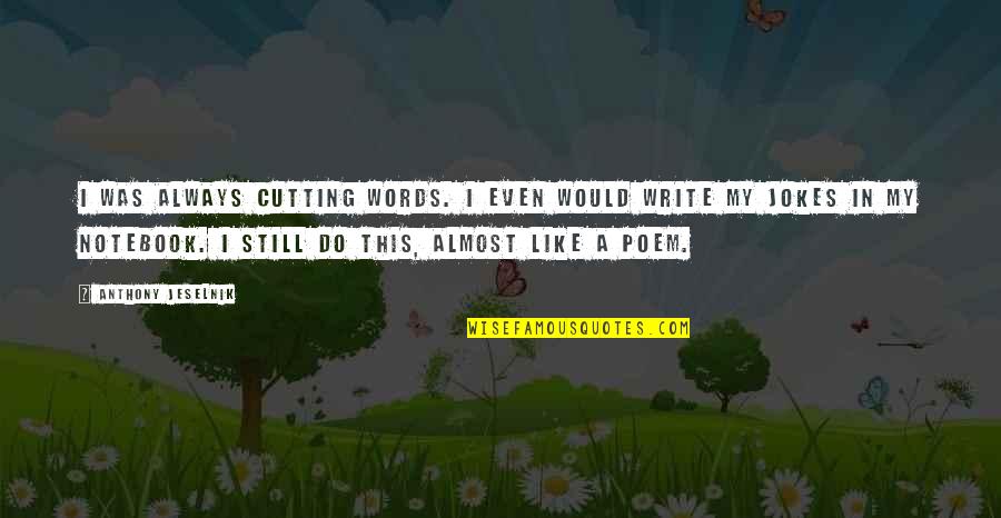 My Notebook Quotes By Anthony Jeselnik: I was always cutting words. I even would