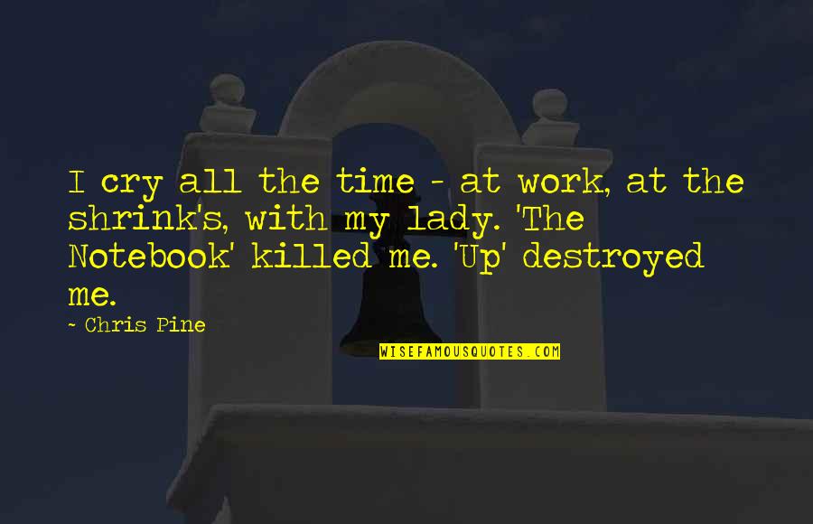 My Notebook Quotes By Chris Pine: I cry all the time - at work,