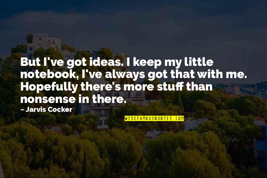 My Notebook Quotes By Jarvis Cocker: But I've got ideas. I keep my little