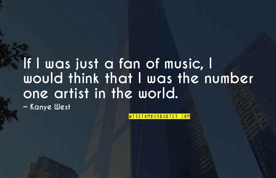 My Number One Fan Quotes By Kanye West: If I was just a fan of music,