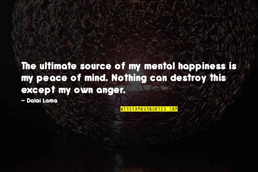 My Own Mind Quotes By Dalai Lama: The ultimate source of my mental happiness is