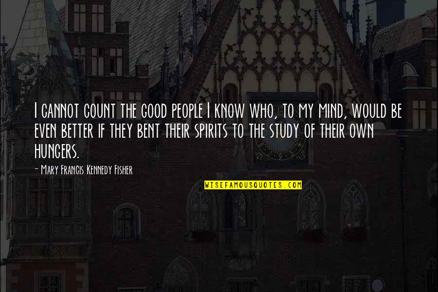 My Own Mind Quotes By Mary Francis Kennedy Fisher: I cannot count the good people I know