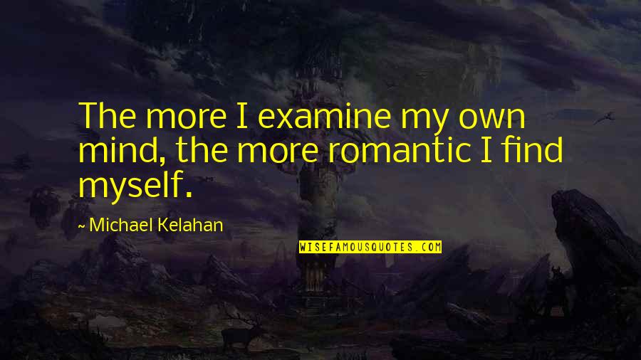 My Own Mind Quotes By Michael Kelahan: The more I examine my own mind, the