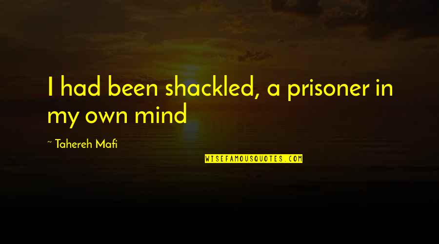 My Own Mind Quotes By Tahereh Mafi: I had been shackled, a prisoner in my