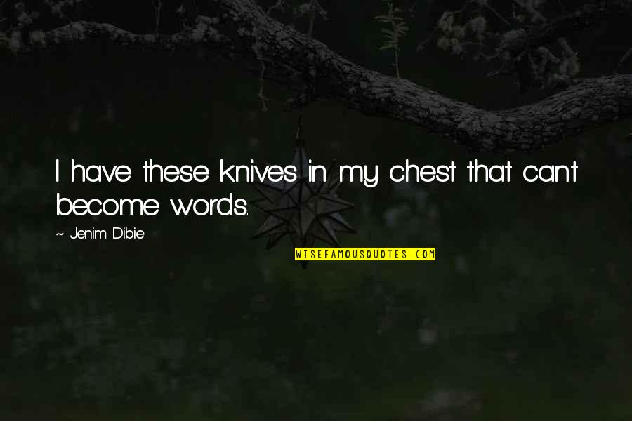 My Pain Quotes By Jenim Dibie: I have these knives in my chest that