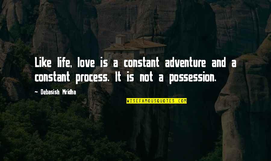 My Patience Has Limits Quotes By Debasish Mridha: Like life, love is a constant adventure and