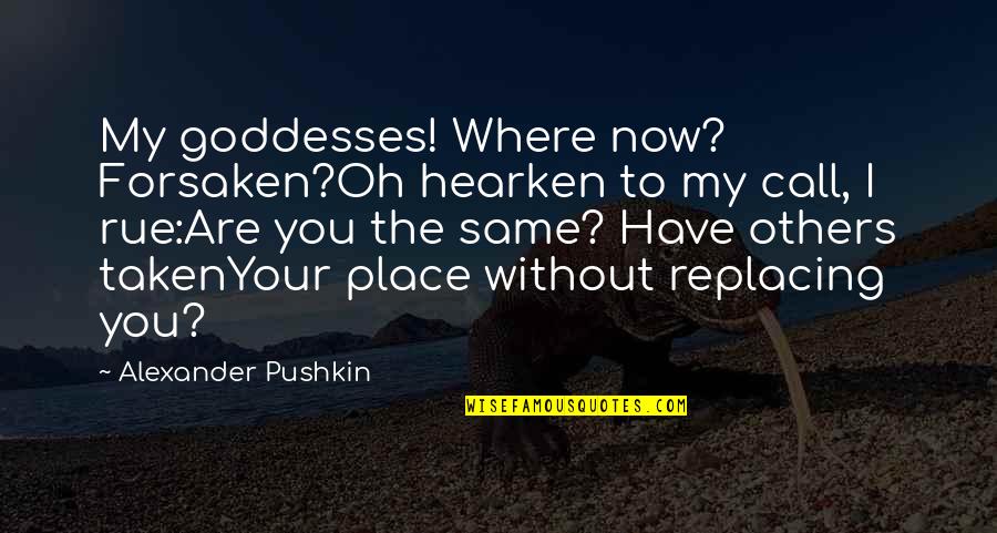 My Place Quotes By Alexander Pushkin: My goddesses! Where now? Forsaken?Oh hearken to my