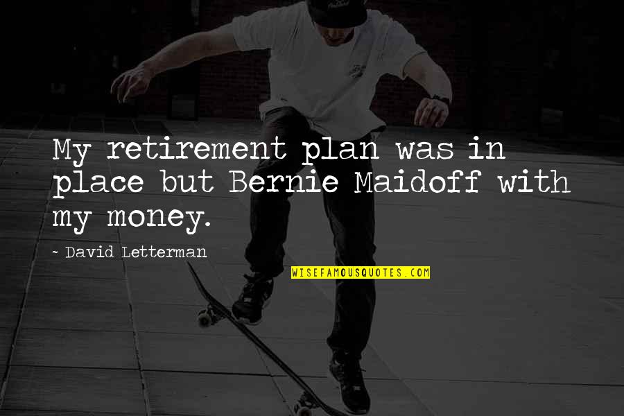 My Place Quotes By David Letterman: My retirement plan was in place but Bernie