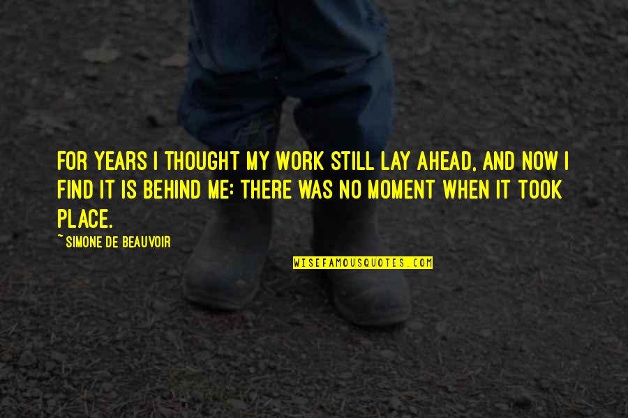 My Place Quotes By Simone De Beauvoir: For years I thought my work still lay