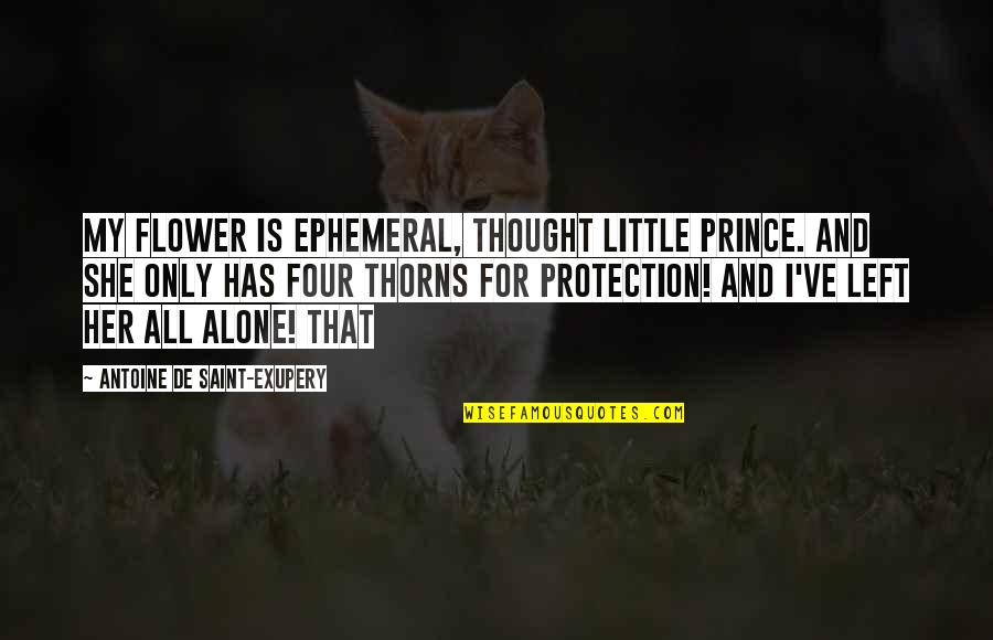 My Prince Quotes By Antoine De Saint-Exupery: My flower is ephemeral, thought little prince. And