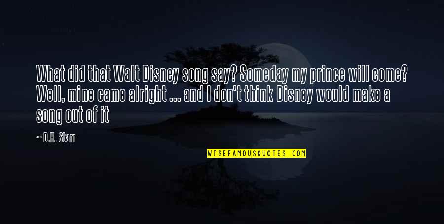 My Prince Quotes By D.H. Starr: What did that Walt Disney song say? Someday