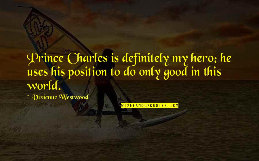 My Prince Quotes By Vivienne Westwood: Prince Charles is definitely my hero; he uses