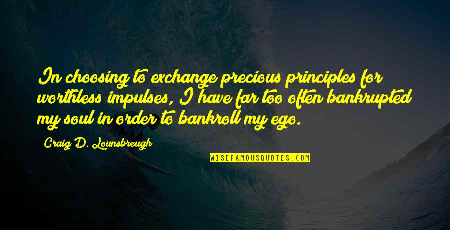 My Principles Quotes By Craig D. Lounsbrough: In choosing to exchange precious principles for worthless