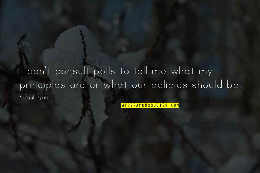 My Principles Quotes By Paul Ryan: I don't consult polls to tell me what