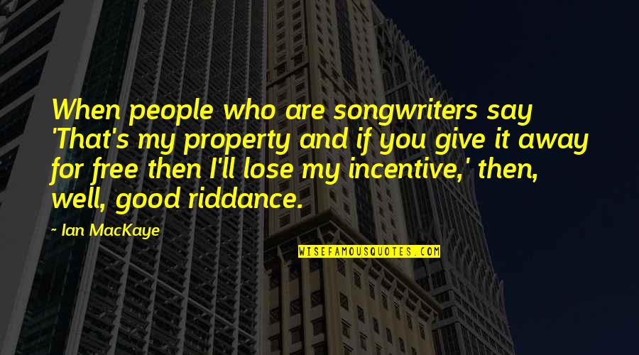 My Property Quotes By Ian MacKaye: When people who are songwriters say 'That's my