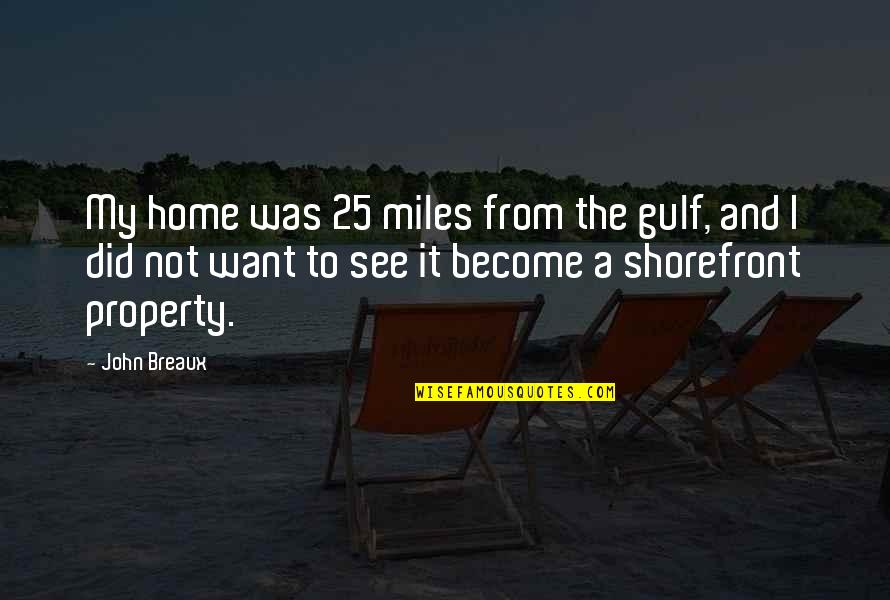 My Property Quotes By John Breaux: My home was 25 miles from the gulf,