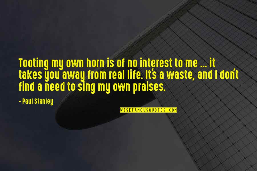 My Real Me Quotes By Paul Stanley: Tooting my own horn is of no interest