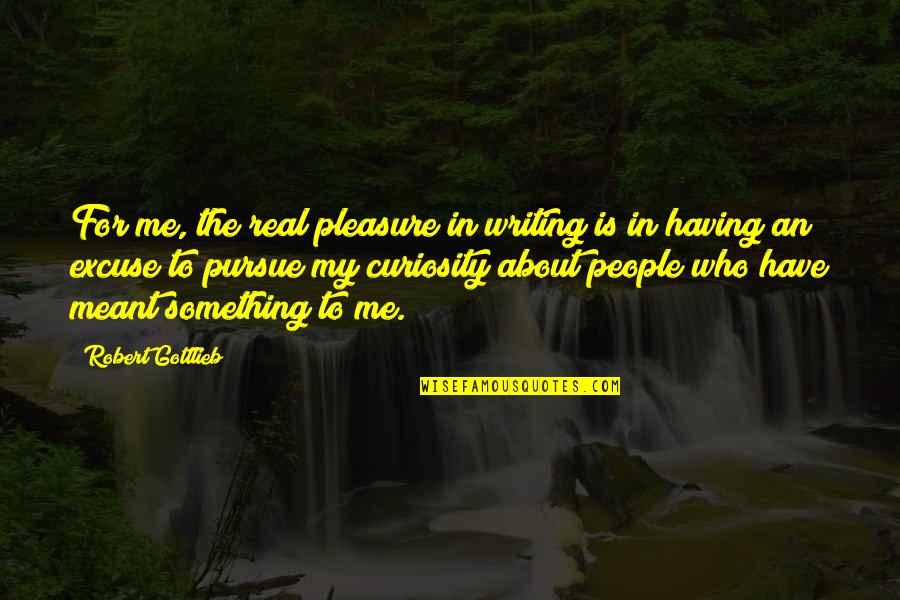 My Real Me Quotes By Robert Gottlieb: For me, the real pleasure in writing is