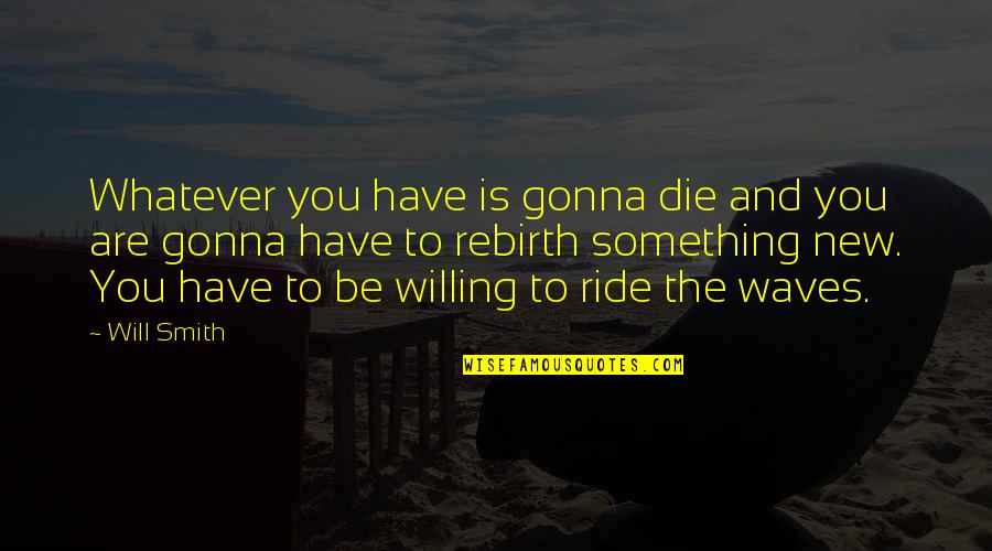 My Ride Or Die Quotes By Will Smith: Whatever you have is gonna die and you