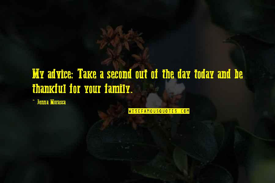 My Second Family Quotes By Jenna Morasca: My advice: Take a second out of the