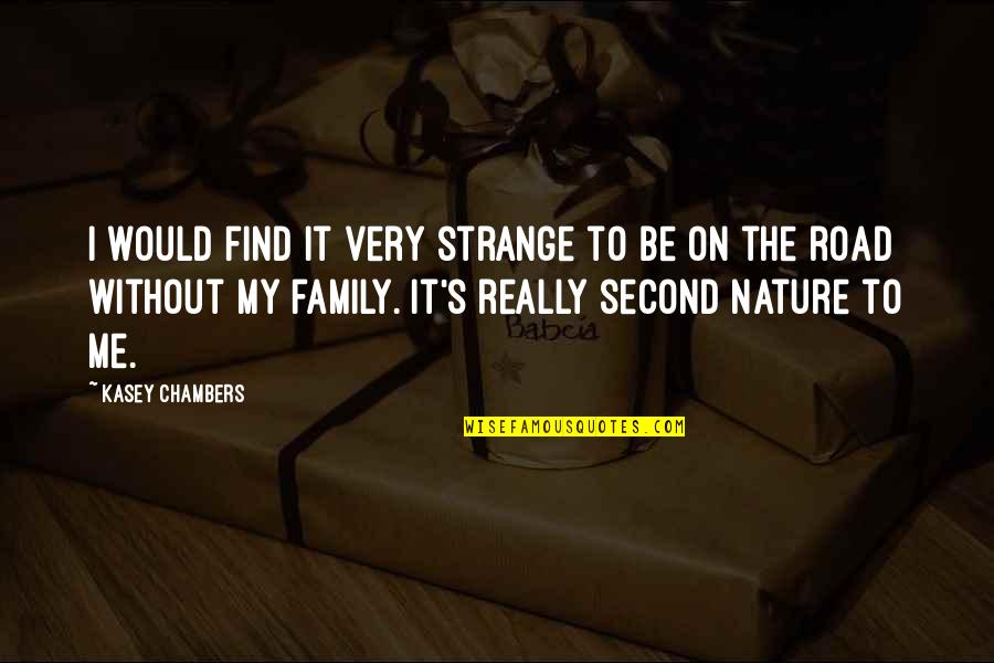 My Second Family Quotes By Kasey Chambers: I would find it very strange to be