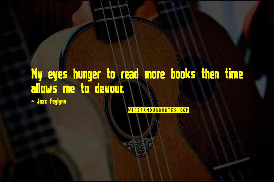 My Secrets Quotes By Jazz Feylynn: My eyes hunger to read more books then