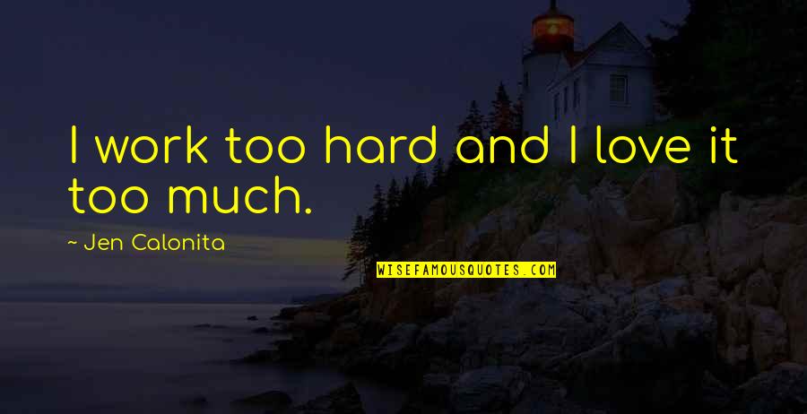 My Secrets Quotes By Jen Calonita: I work too hard and I love it