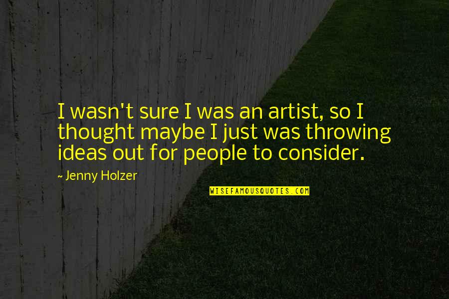 My Self Summary Quotes By Jenny Holzer: I wasn't sure I was an artist, so