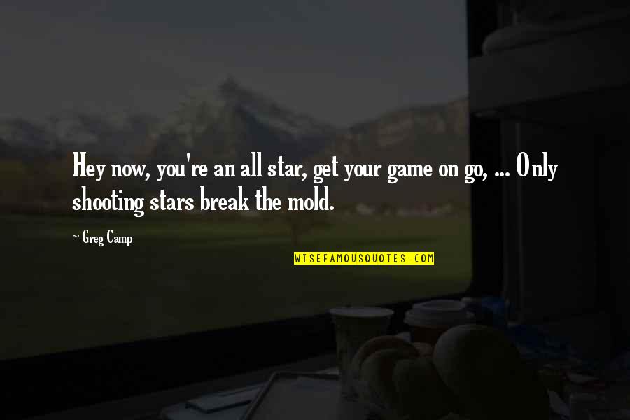 My Shooting Star Quotes By Greg Camp: Hey now, you're an all star, get your