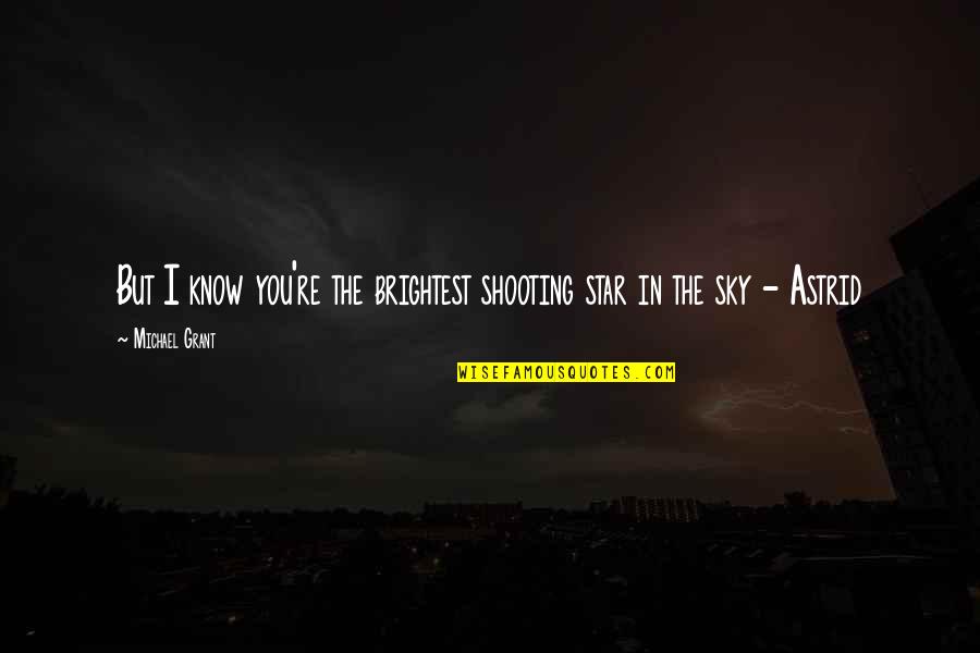 My Shooting Star Quotes By Michael Grant: But I know you're the brightest shooting star