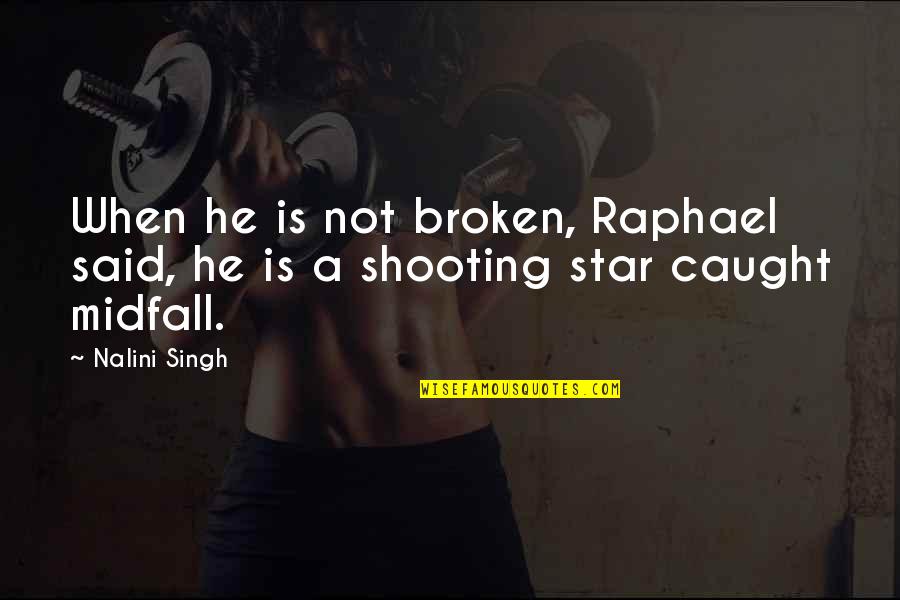 My Shooting Star Quotes By Nalini Singh: When he is not broken, Raphael said, he