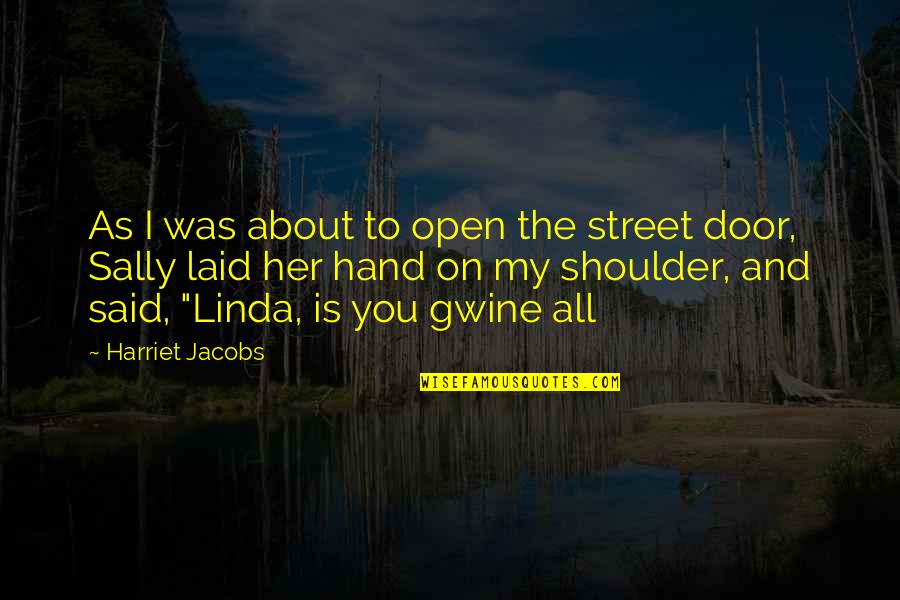 My Shoulder Quotes By Harriet Jacobs: As I was about to open the street