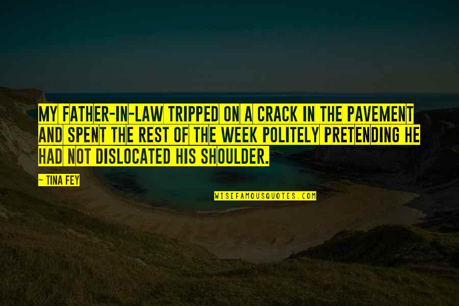 My Shoulder Quotes By Tina Fey: My father-in-law tripped on a crack in the