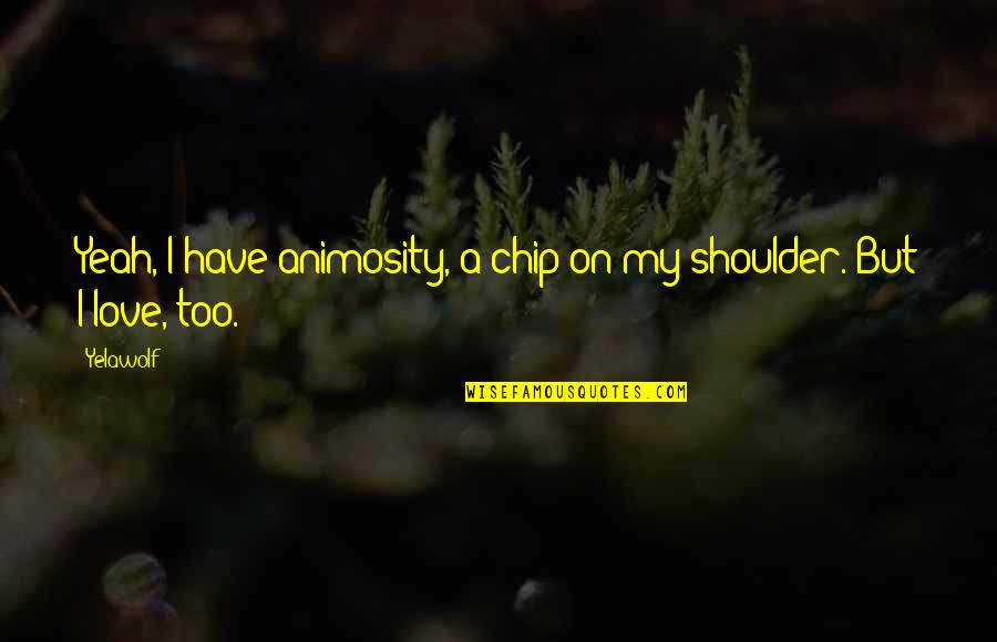 My Shoulder Quotes By Yelawolf: Yeah, I have animosity, a chip on my