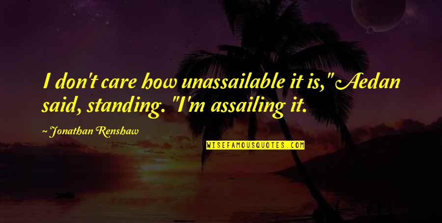 My Simple Attitude Quotes By Jonathan Renshaw: I don't care how unassailable it is," Aedan