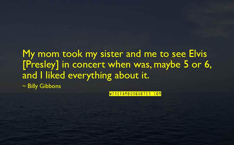 My Sister And Me Quotes By Billy Gibbons: My mom took my sister and me to