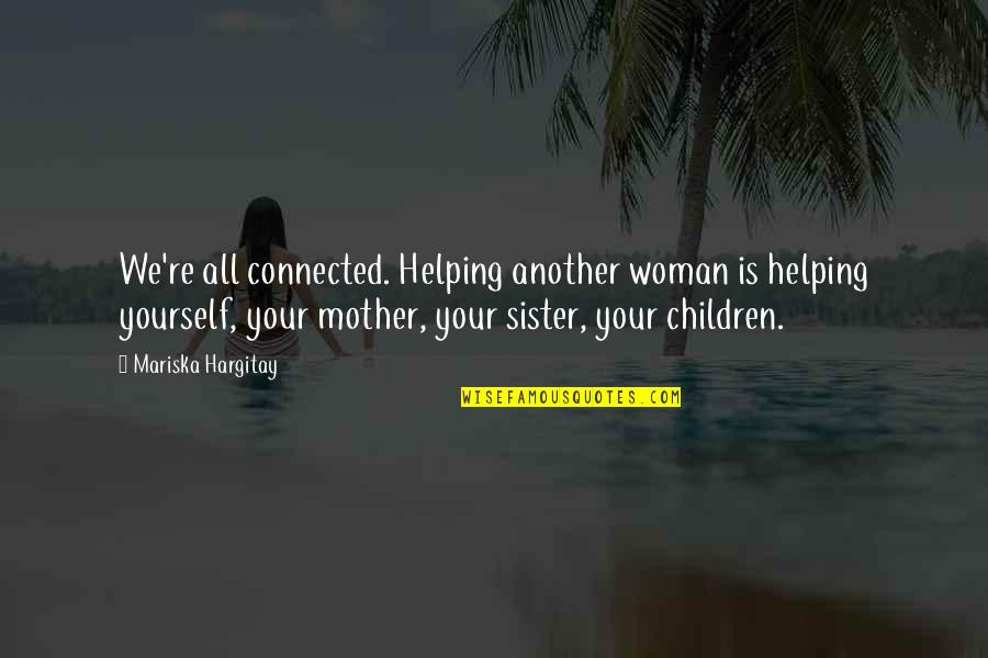 My Sister Is My Mother Quotes By Mariska Hargitay: We're all connected. Helping another woman is helping