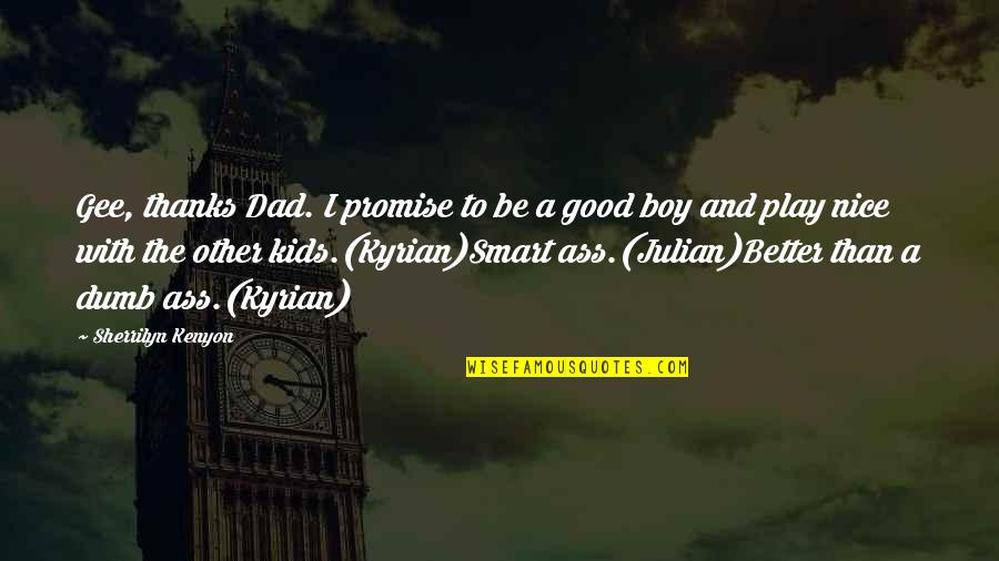 My Smart Boy Quotes By Sherrilyn Kenyon: Gee, thanks Dad. I promise to be a