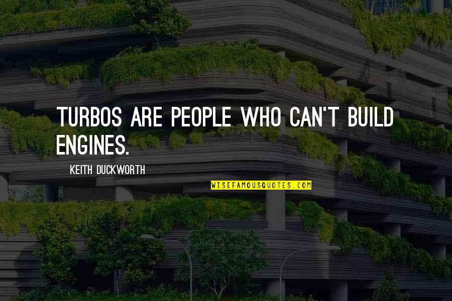 My Stapler Quotes By Keith Duckworth: Turbos are people who can't build engines.