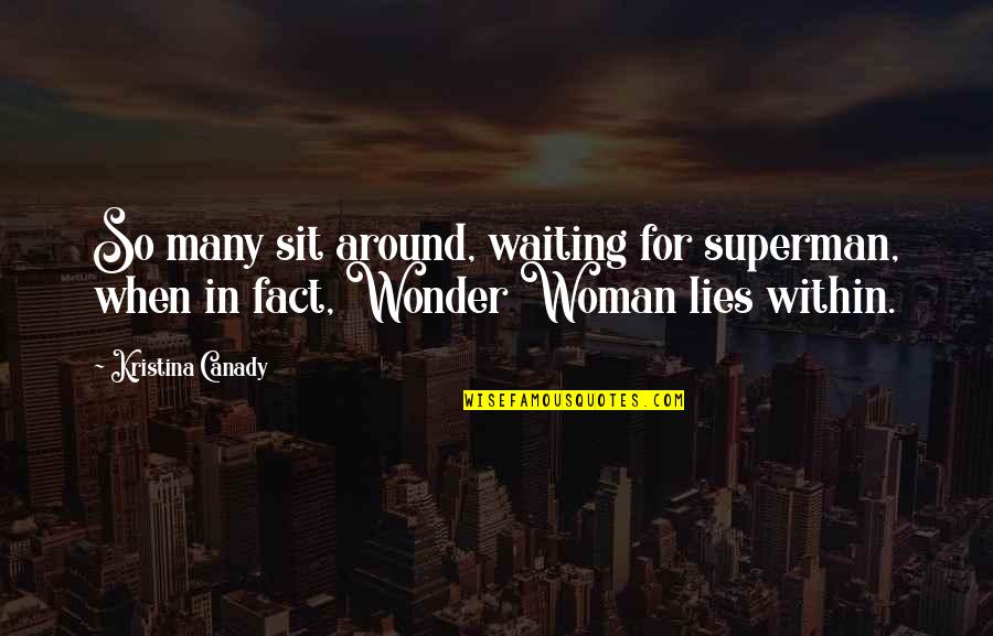 My Superman Quotes By Kristina Canady: So many sit around, waiting for superman, when