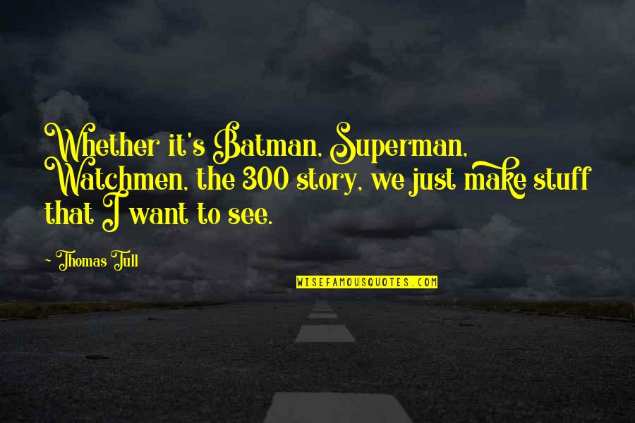 My Superman Quotes By Thomas Tull: Whether it's Batman, Superman, Watchmen, the 300 story,