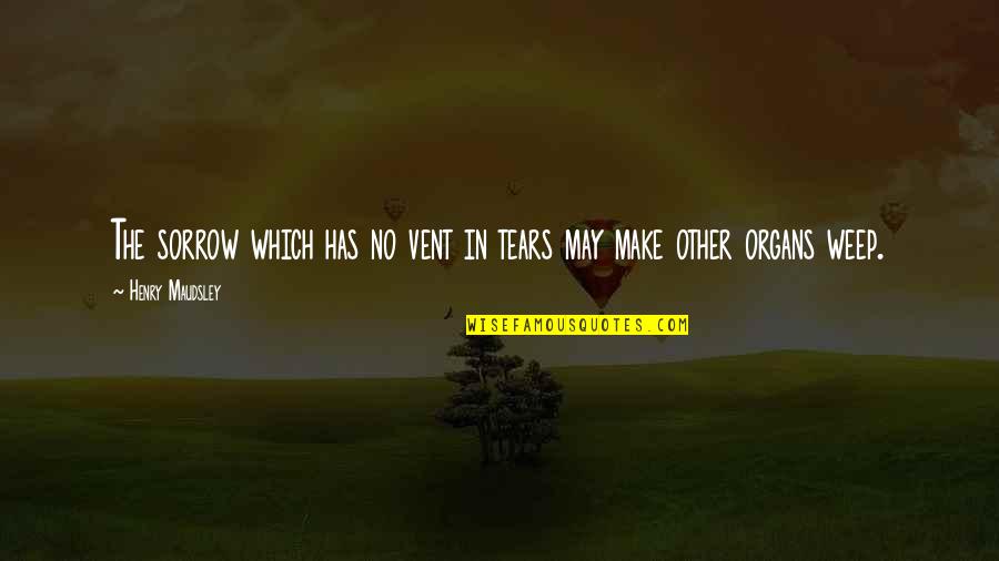 My Tears Are Falling Quotes By Henry Maudsley: The sorrow which has no vent in tears