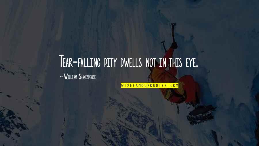 My Tears Are Falling Quotes By William Shakespeare: Tear-falling pity dwells not in this eye.