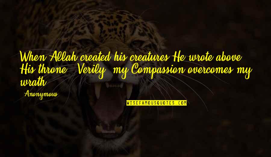 My Throne Quotes By Anonymous: When Allah created his creatures He wrote above