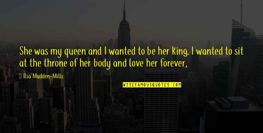 My Throne Quotes By Ilsa Madden-Mills: She was my queen and I wanted to